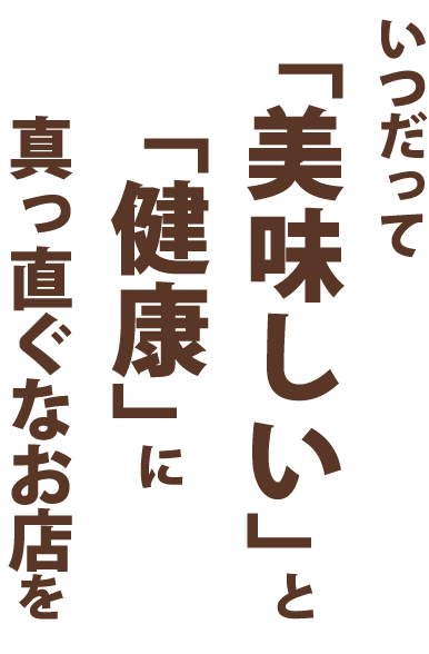 いつだって「美味しい」と「健康」に真っ直ぐなお店を