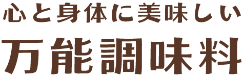 心と身体に美味しい万能調味料